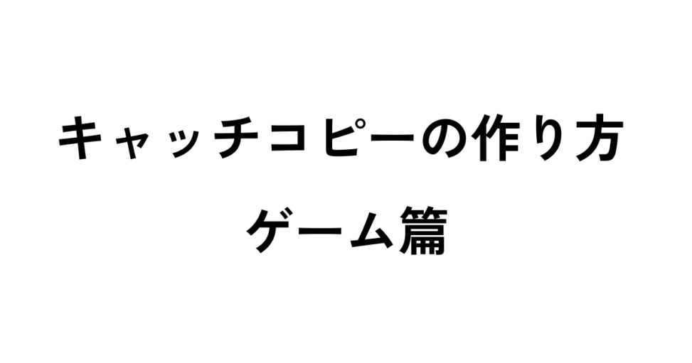 キャッチコピーの作り方 ゲーム篇